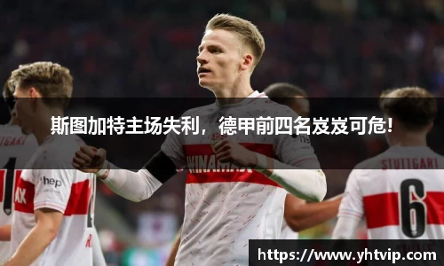 斯图加特主场失利，德甲前四名岌岌可危!