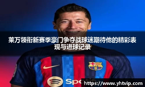 莱万领衔新赛季豪门争夺战球迷期待他的精彩表现与进球记录