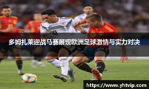 多姆扎莱迎战马赛展现欧洲足球激情与实力对决