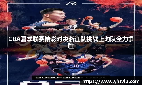 CBA夏季联赛精彩对决浙江队挑战上海队全力争胜