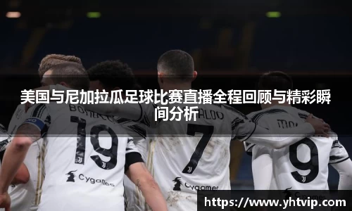 美国与尼加拉瓜足球比赛直播全程回顾与精彩瞬间分析