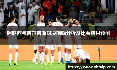 阿联酋与吉尔吉斯对决前瞻分析及比赛结果预测