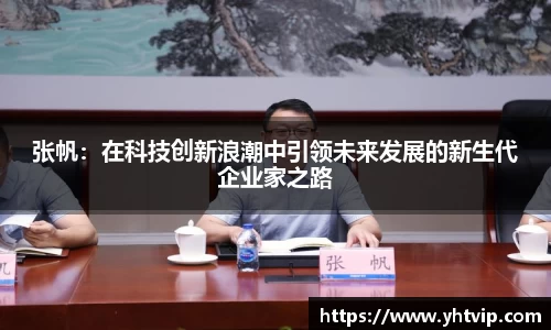 张帆：在科技创新浪潮中引领未来发展的新生代企业家之路
